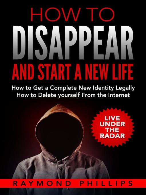 Title details for How to Disappear and Start a New Life,  How to Get a Completely New Identity,  How to Delete yourself From the Internet by Raymond Phillips - Available